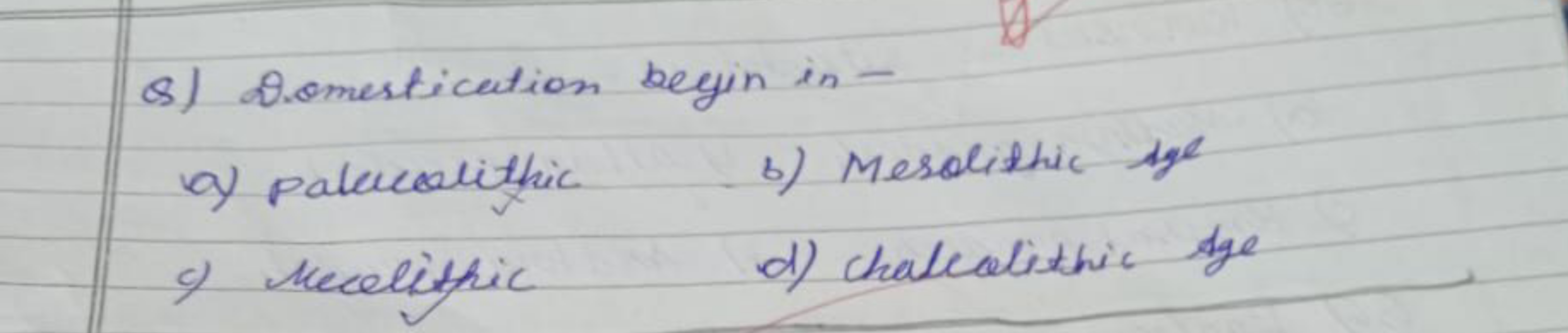 Q) Domesticution begin in a) palueolithic
b) Merolithic ige
c) Mecelit