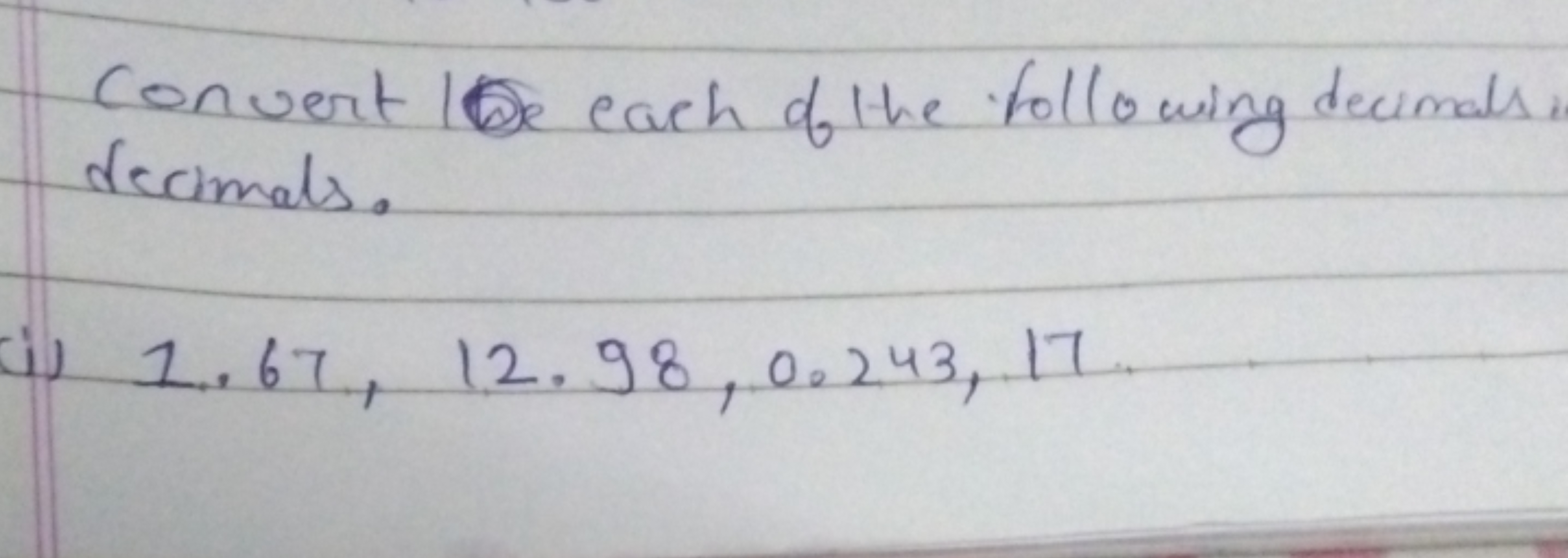 convert 10e each of the following decimals decimals.
(i) 1.67,12.98,0.