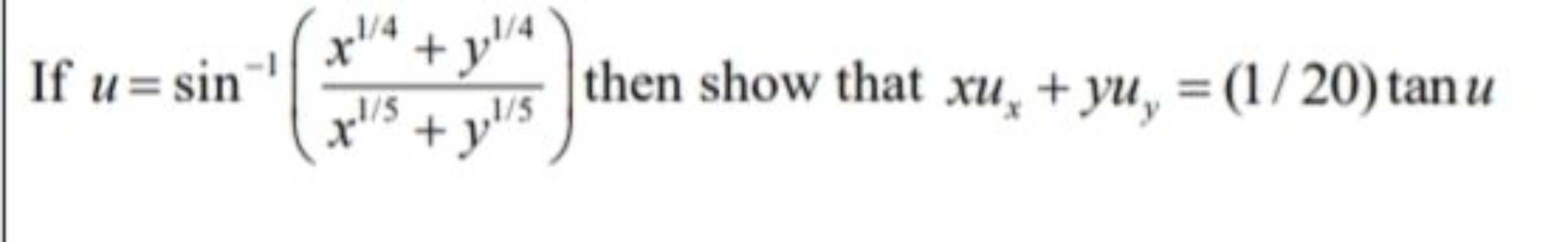 If u=sin−1(x1/5+y1/5x1/4+y1/4​) then show that xux​+yuy​=(1/20)tanu