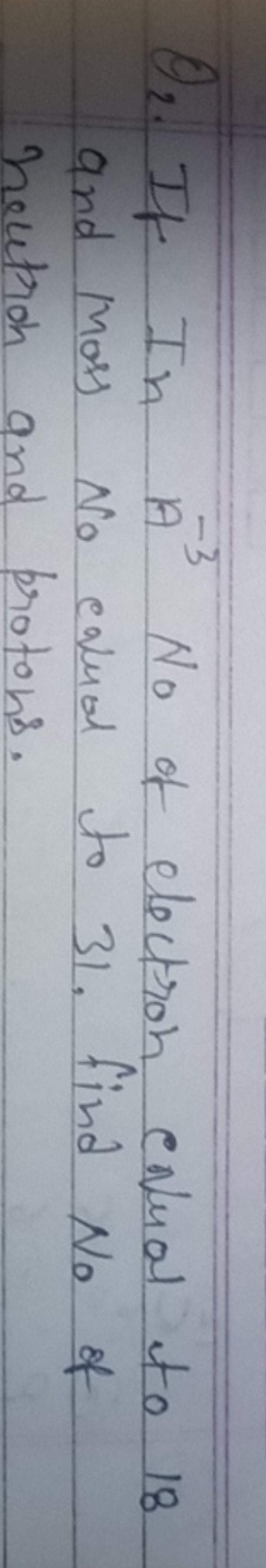 Q2. If In A−3N0​ of electron equal to 18 and moss N0​ calual to 31 . f