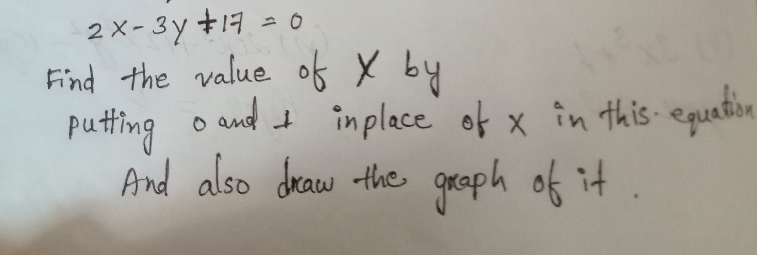 2x−3y+17=0

Find the value of X by
putting 0 and 1 inplace of X in thi