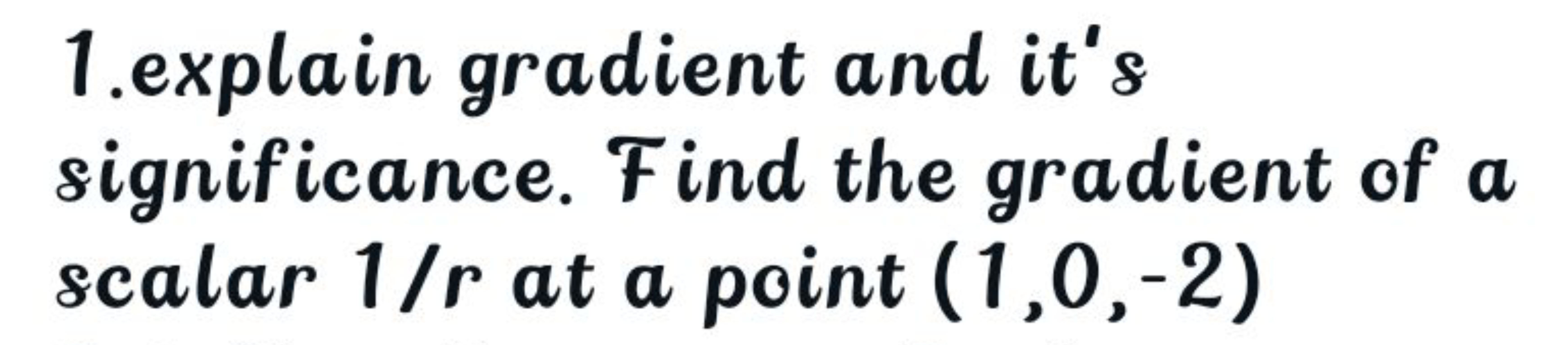 1.explain gradient and it's significance. Find the gradient of a scala