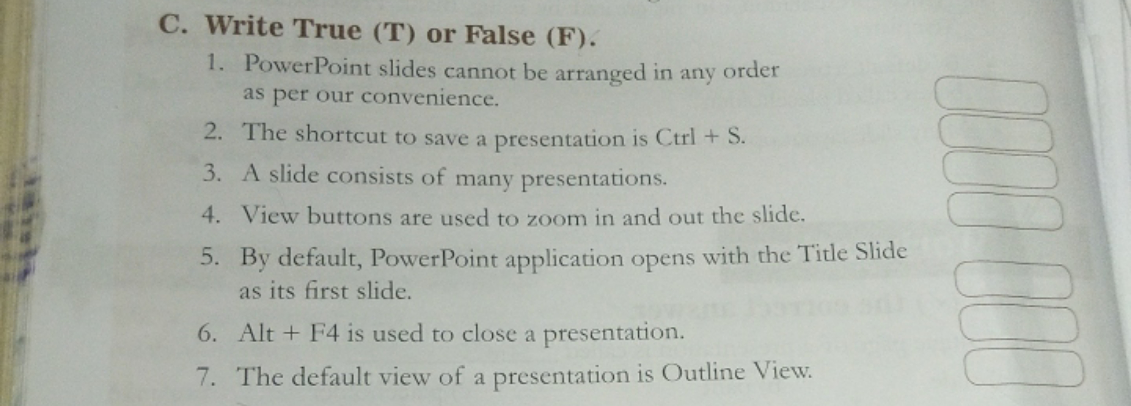 C. Write True (T) or False (F).
1. PowerPoint slides cannot be arrange