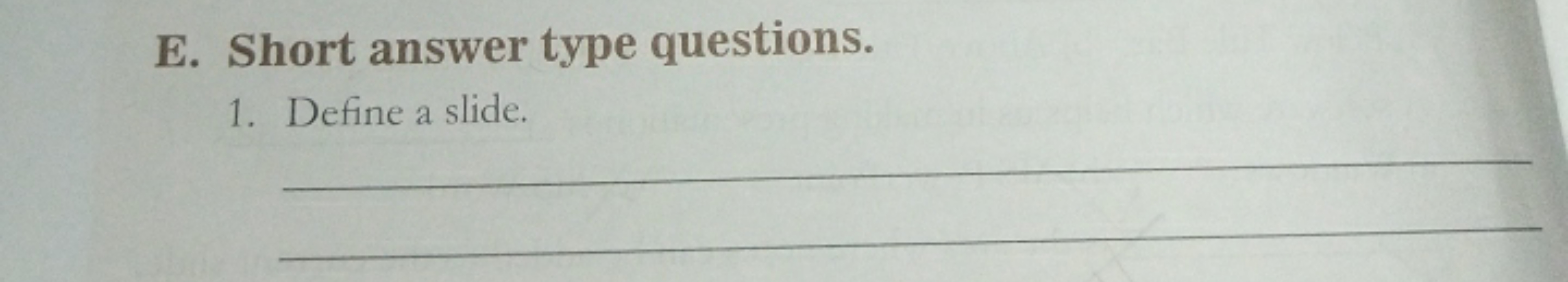 E. Short answer type questions.
1. Define a slide.