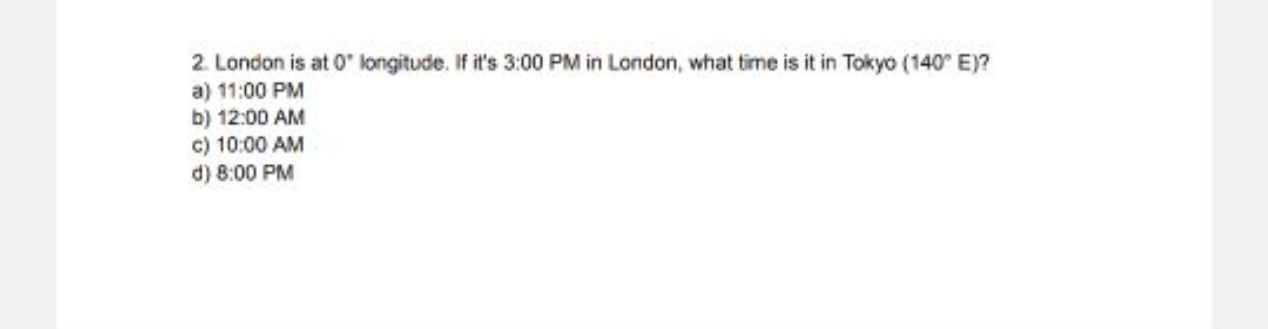 2. London is at 0′′ longitude. If it's 3:00 PM in London, what time is