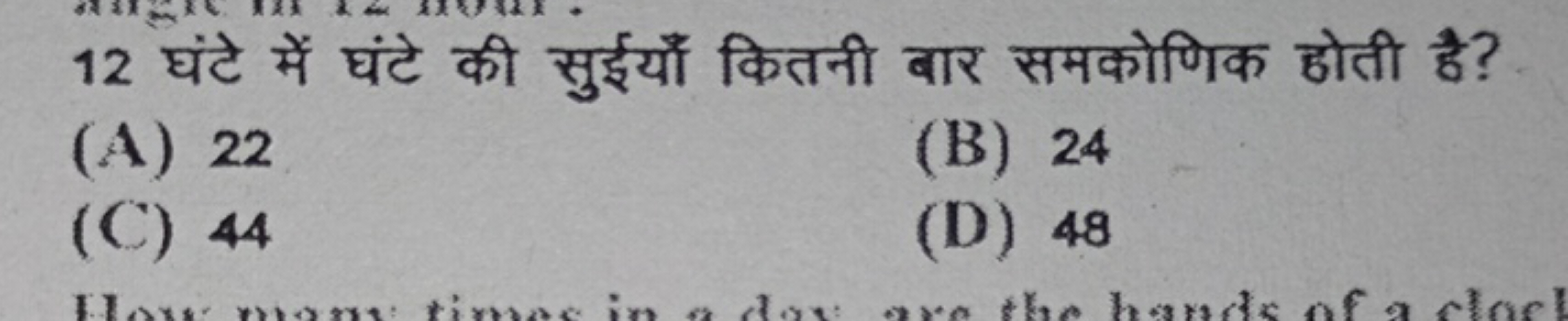 12 at for?
(A) 22
(B) 24
(C) 44
(D) 48
How many times in a day are the