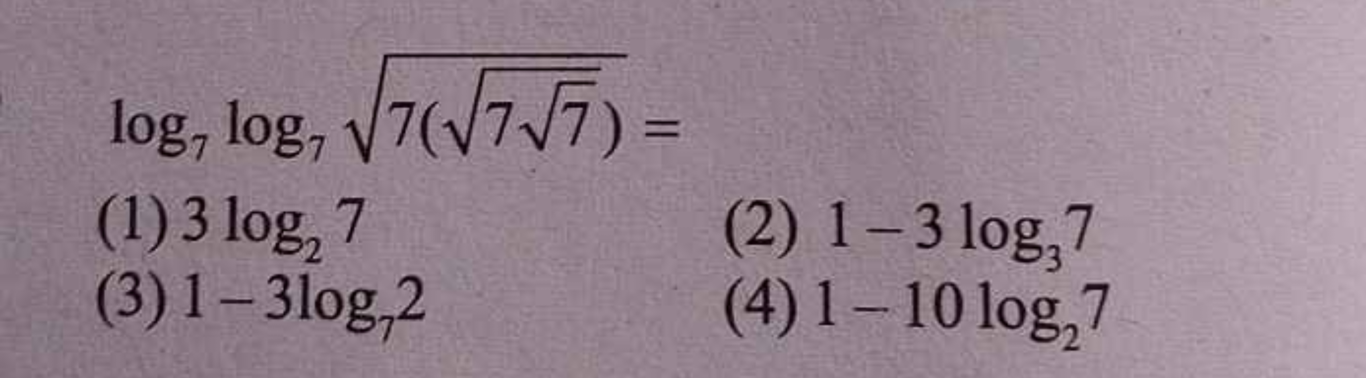 log7​log7​7(77​​)​=
(1) 3log2​7
(3) 1−3log7​2
(2) 1−3log3​7
(4) 1−10lo