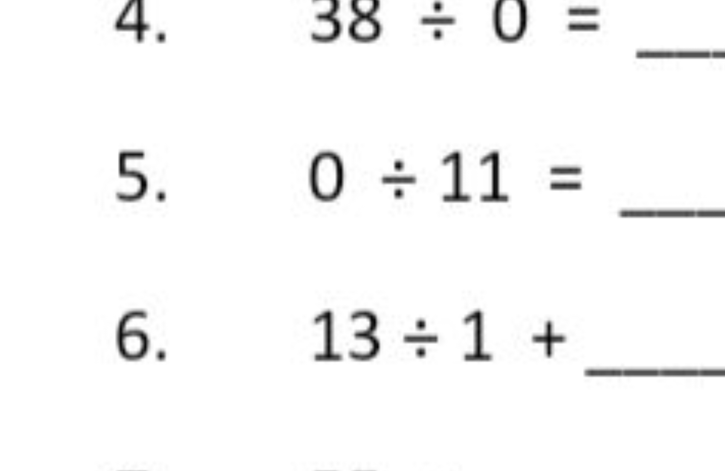 4. 38÷0=
5. 0÷11=
6. 13÷1+