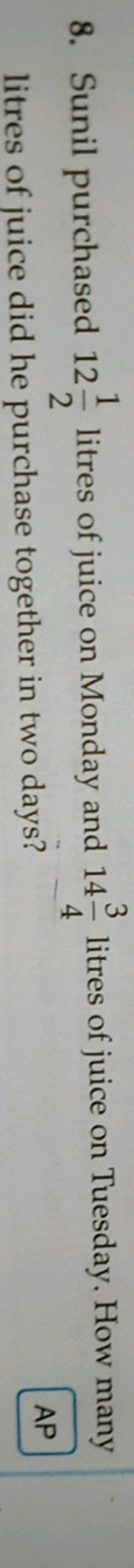 1
3
8. Sunil purchased 12 litres of juice on Monday and 14 litres of j