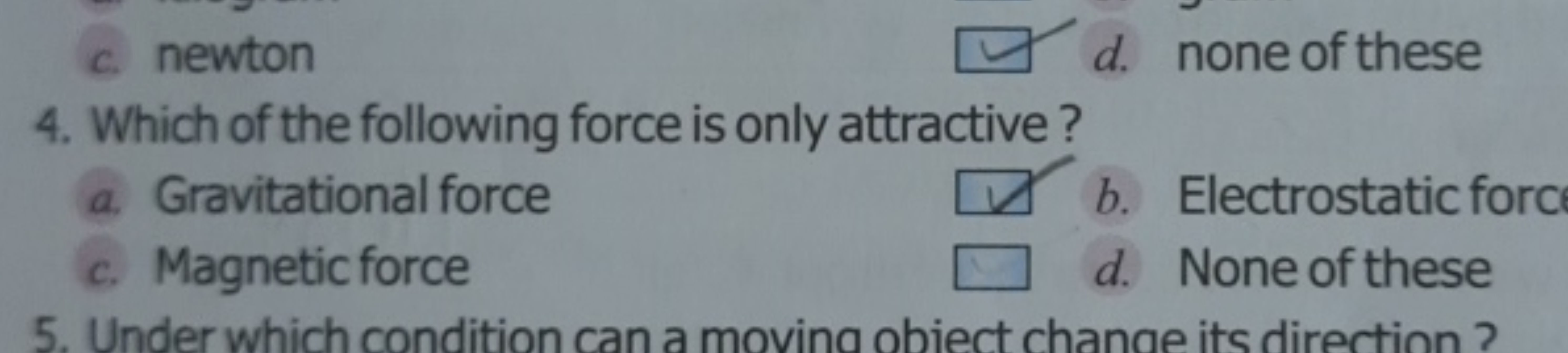 c. newton
✓ d. none of these
b. Electrostatic force
4. Which of the fo