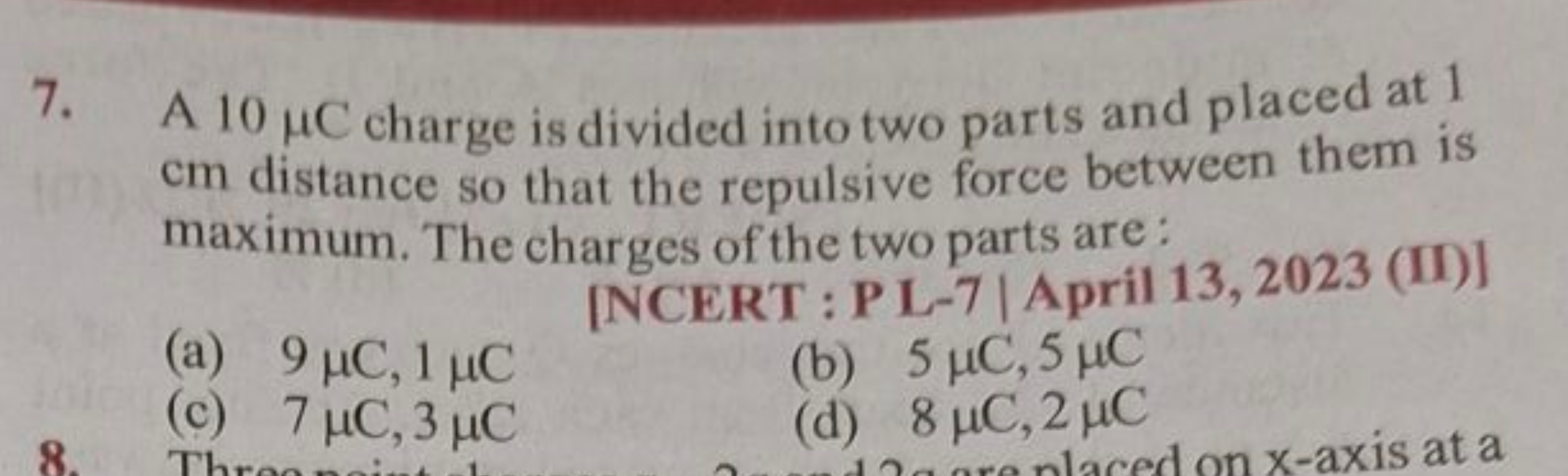 7. A 10μC charge is divided into two parts and placed at 1 cm distance