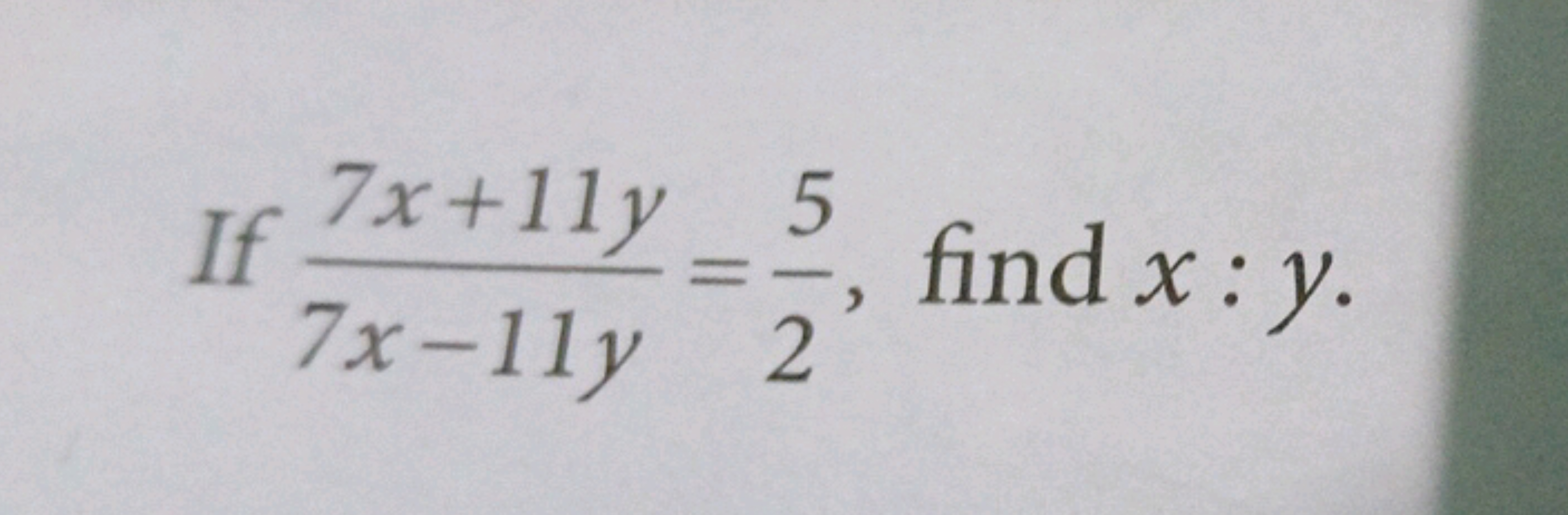 If 7x−11y7x+11y​=25​, find x:y