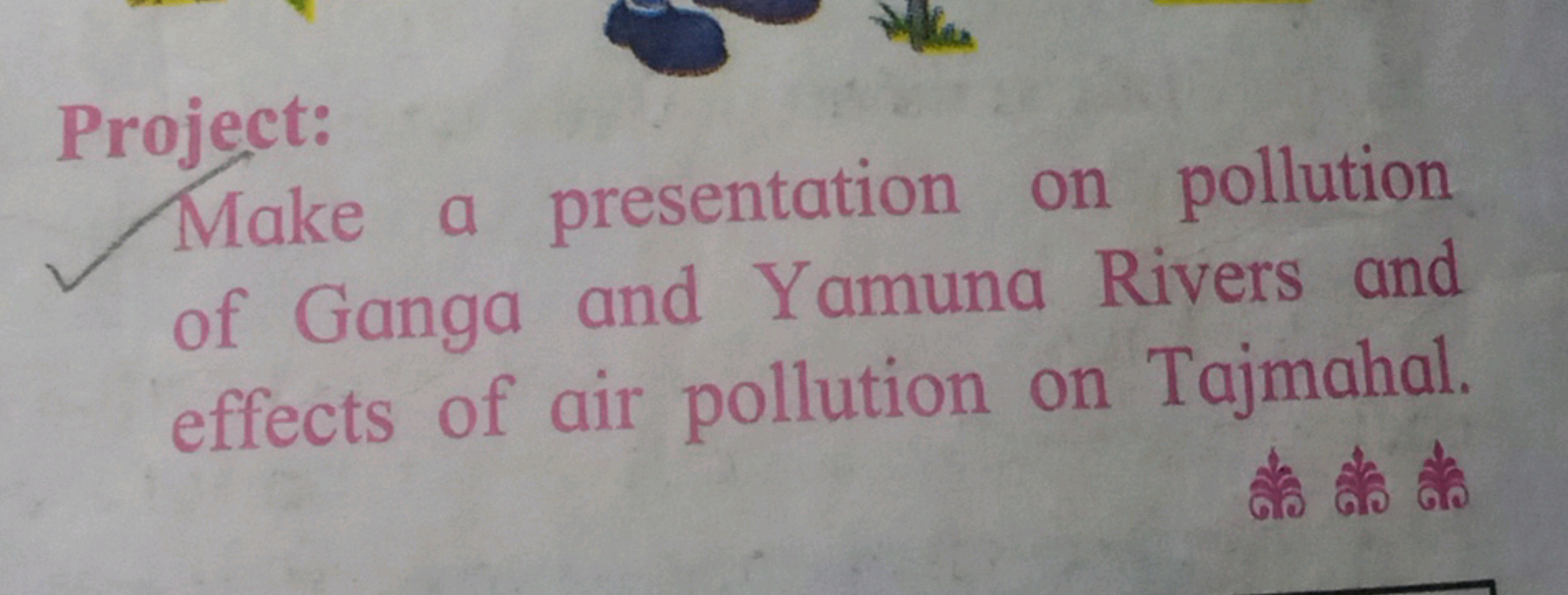 Project:
Make a presentation on pollution of Ganga and Yamuna Rivers a