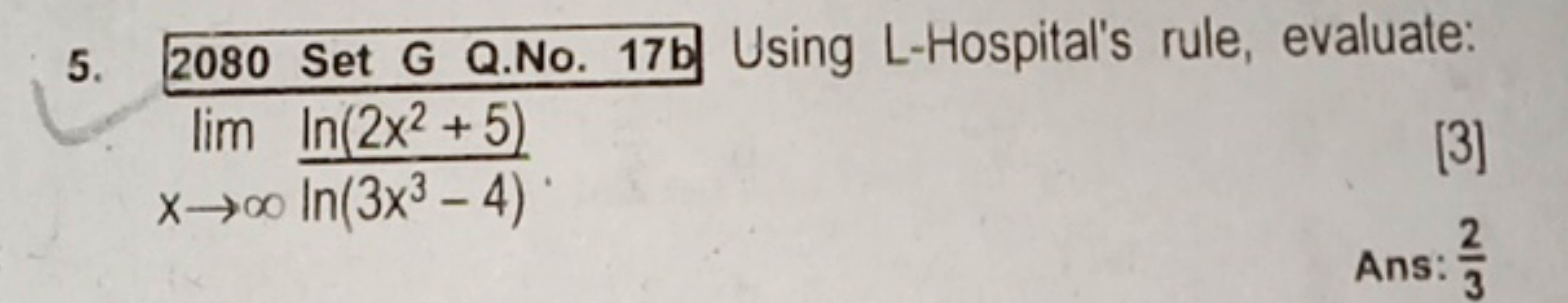 5. 2080 Set G Q.No. 17b Using L-Hospital's rule, evaluate:
x→∞lim​ln(3