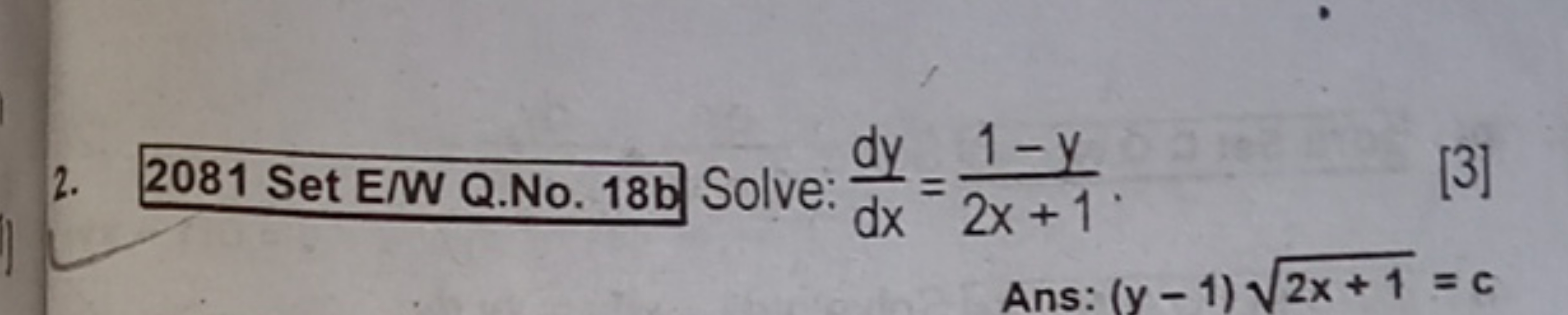 2. 2081 Set E/W Q.No. 18 b Solve: dxdy​=2x+11−y​.

Ans: (y−1)2x+1​=c