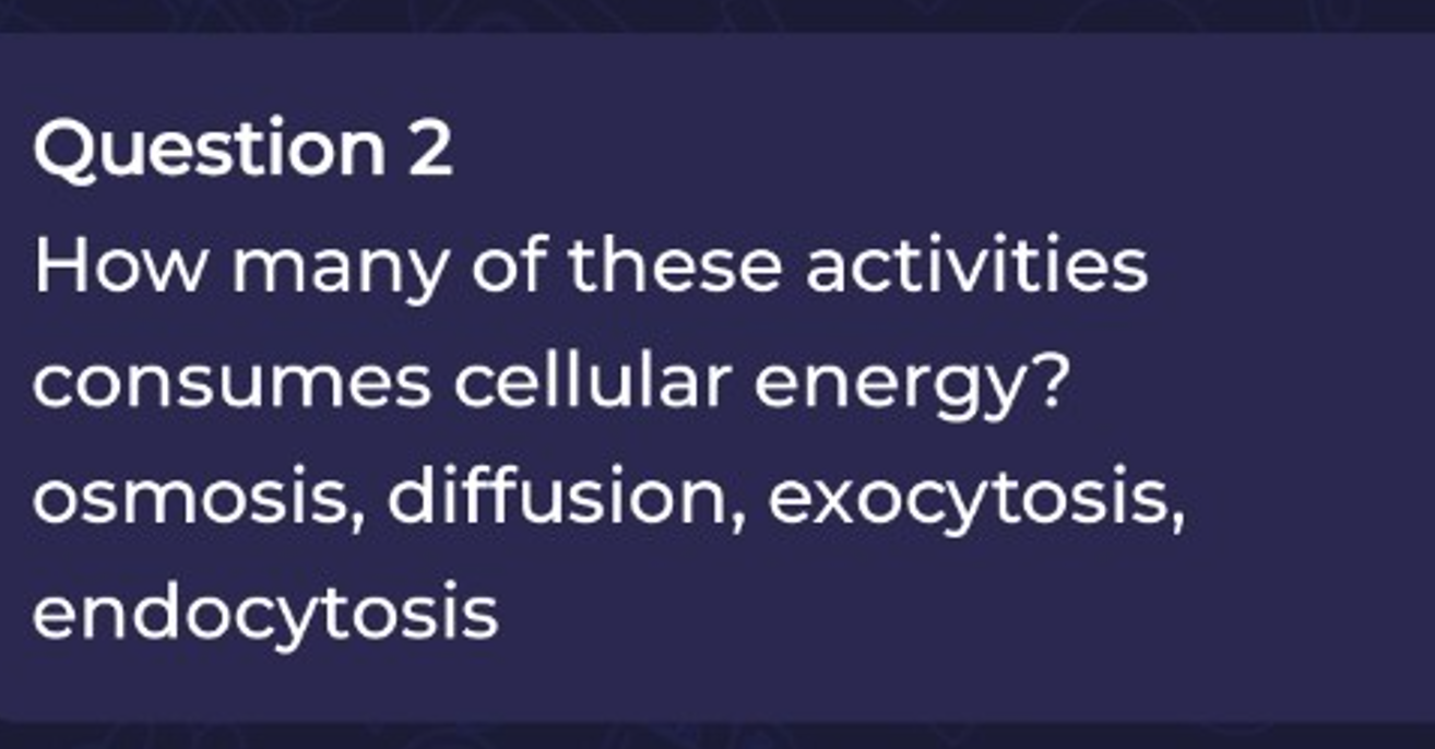 Question 2
How many of these activities consumes cellular energy? osmo