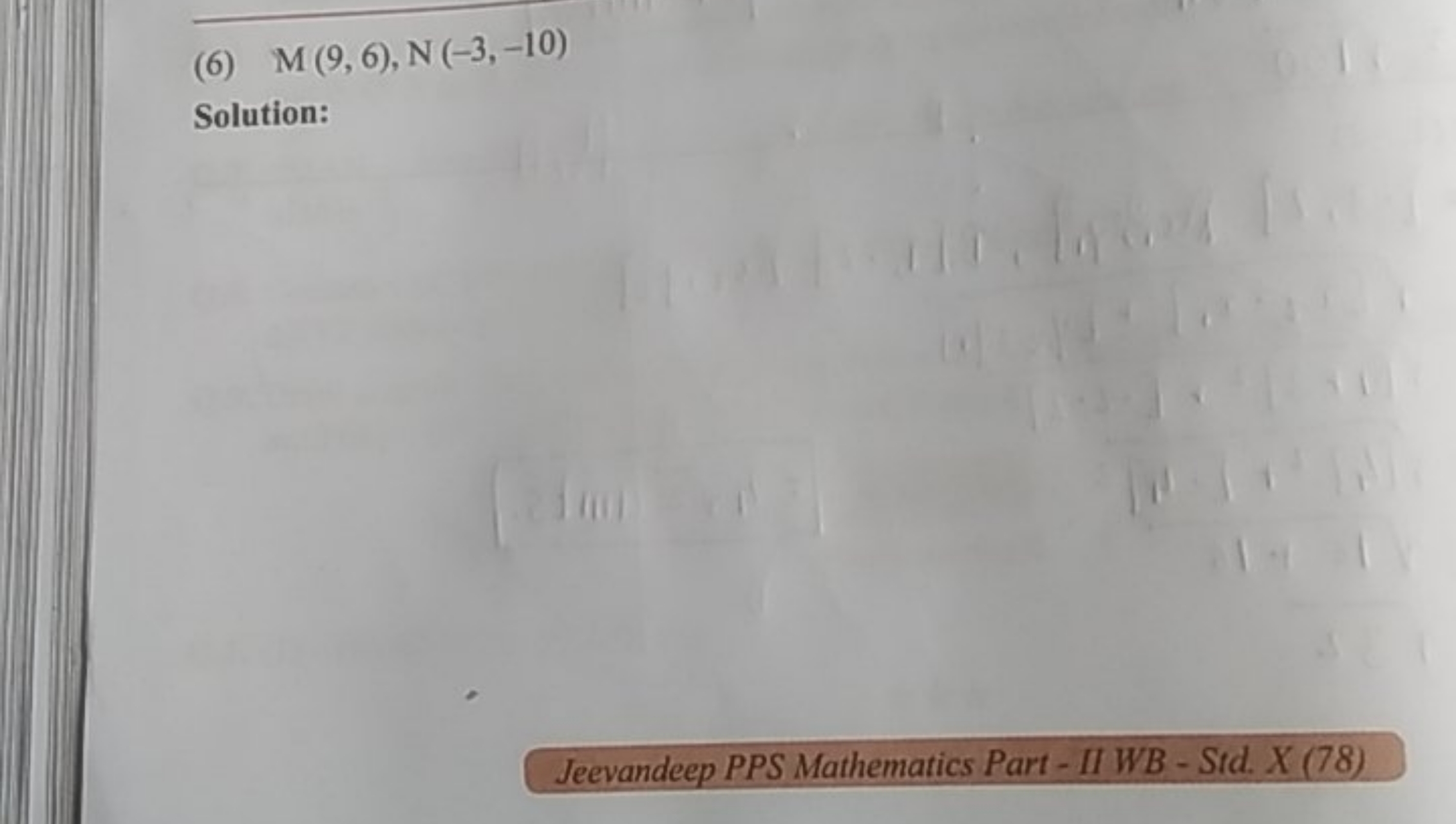 (6) M(9,6),N(−3,−10)

Solution:
Jeevandeep PPS Mathematics Part - II W