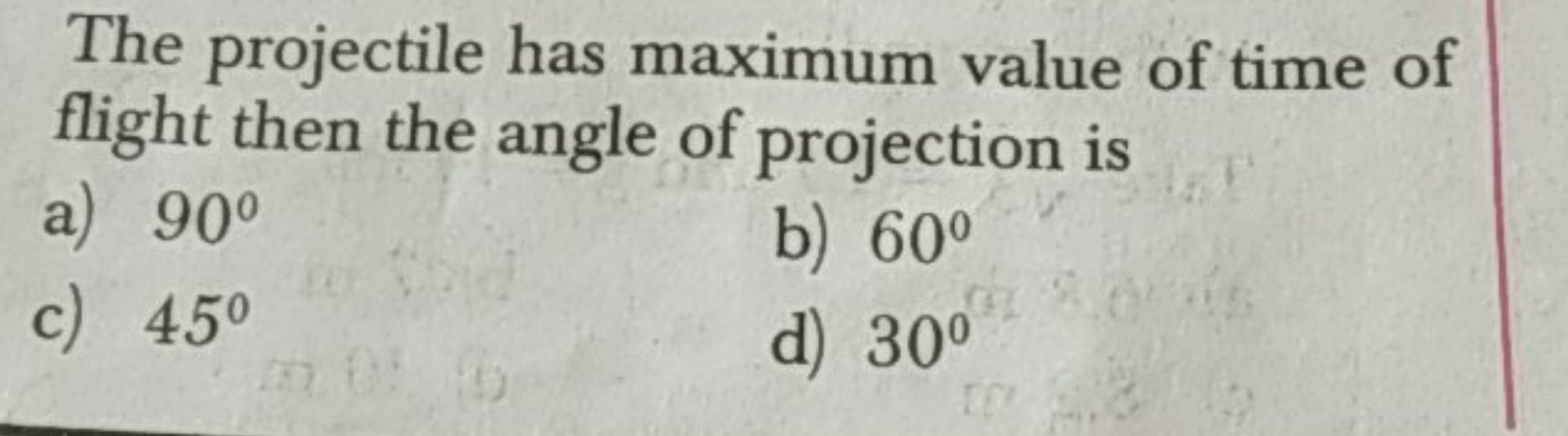 The projectile has maximum value of time of flight then the angle of p