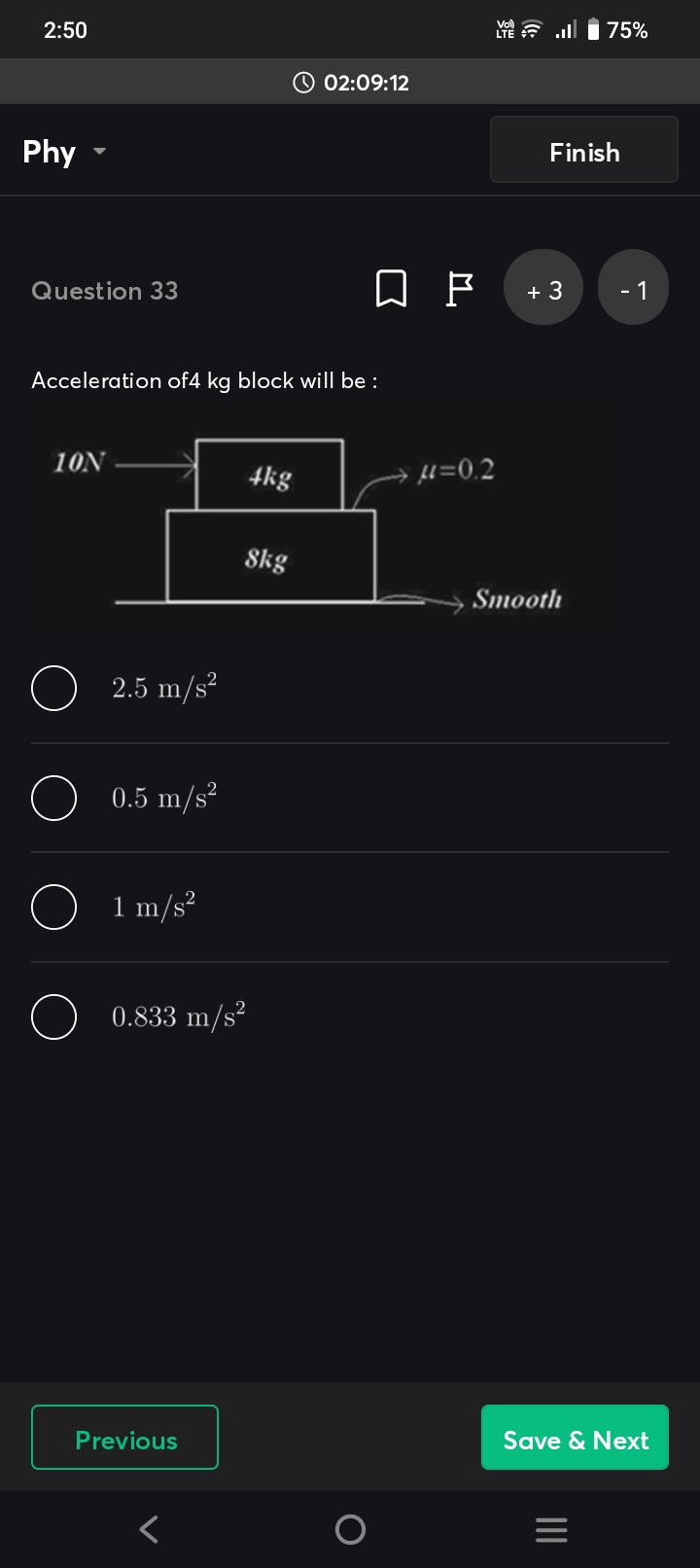 2:50
75%
02:09:12
Phy >
Finish

Question 33
+3
−1

Acceleration of 4 k