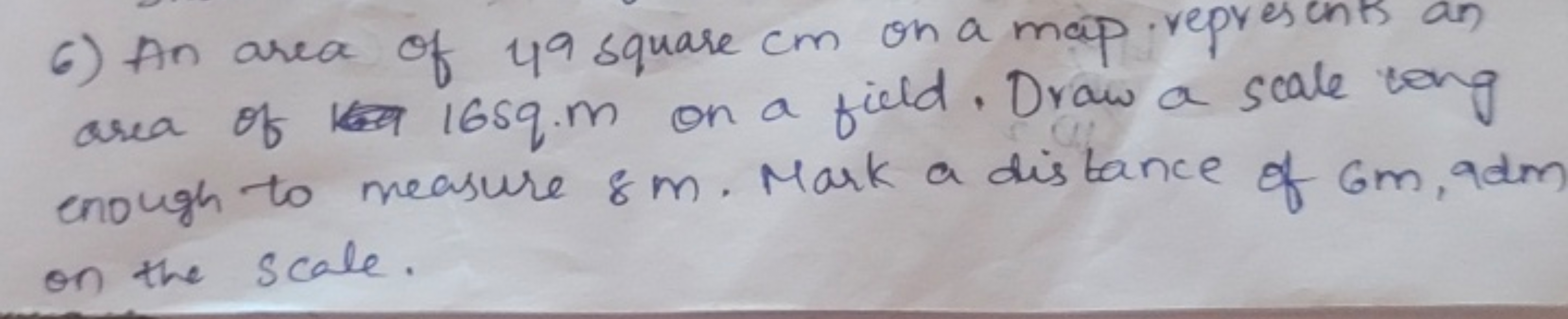 6) An area of 49 square cm on a map. represe
K
S
an
area of a 16sq.m o