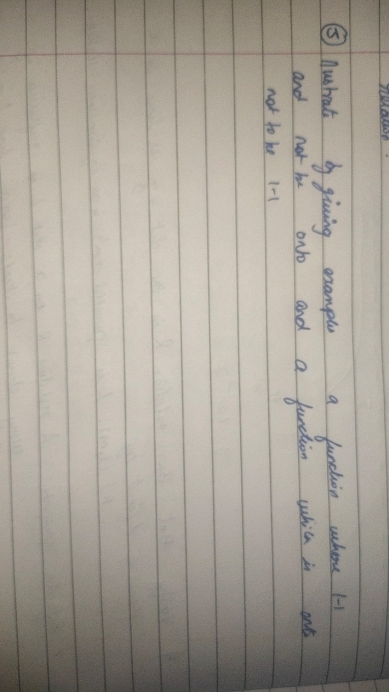 (5) Instrate by giving example a function where (−1 and not be onto an