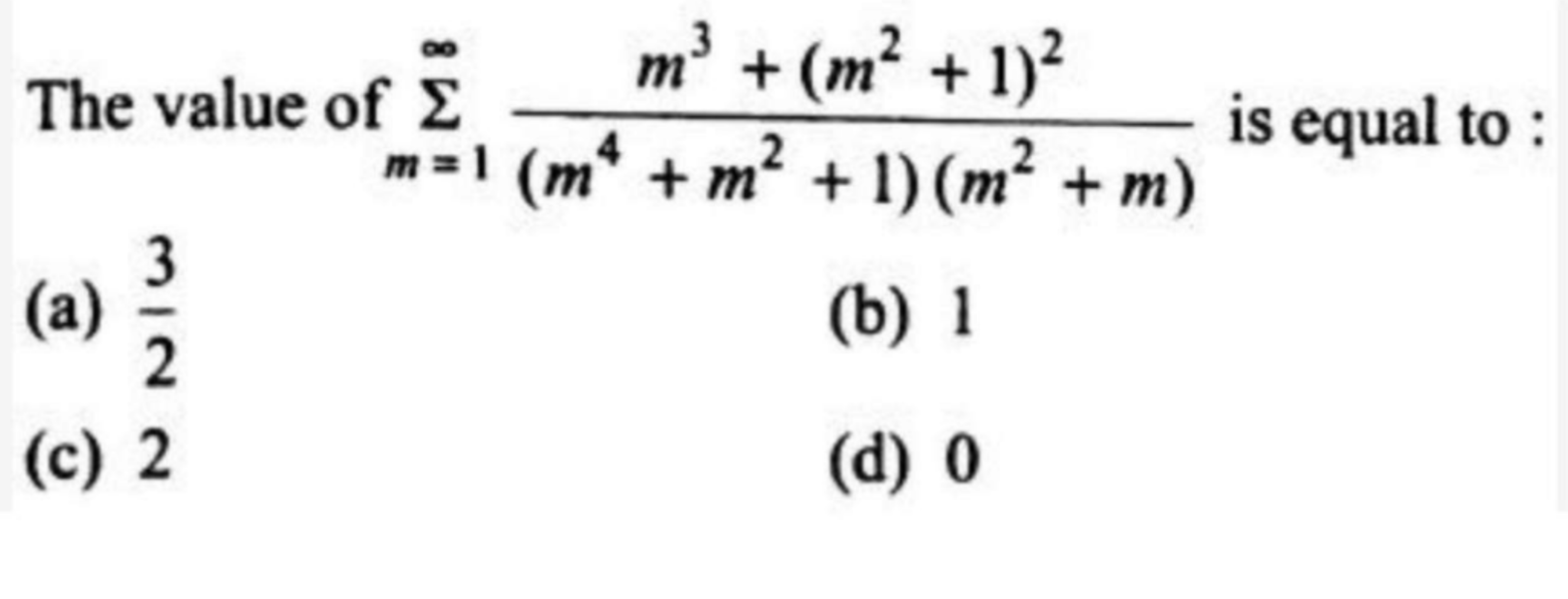 The value of ∑m=1∞​(m4+m2+1)(m2+m)m3+(m2+1)2​ is equal to :
(a) 23​
(b