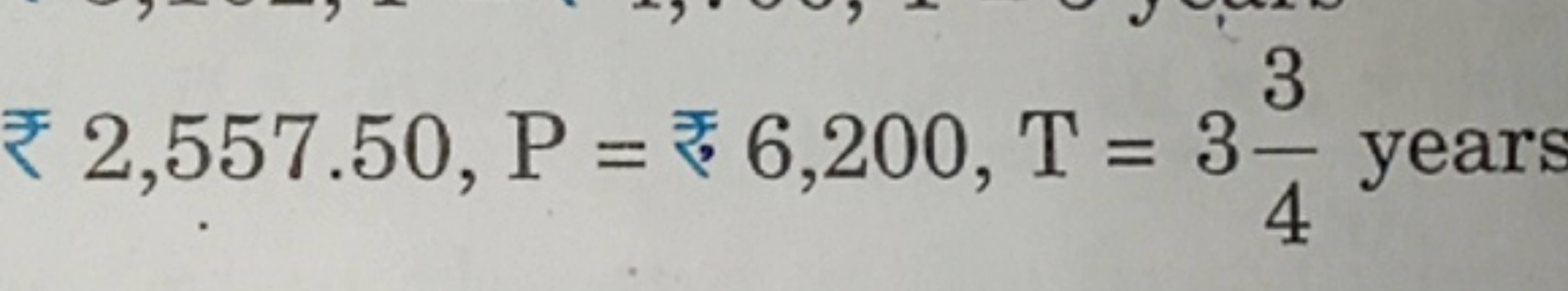 ₹2,557.50,P= ₹ 6,200,T=343​ years