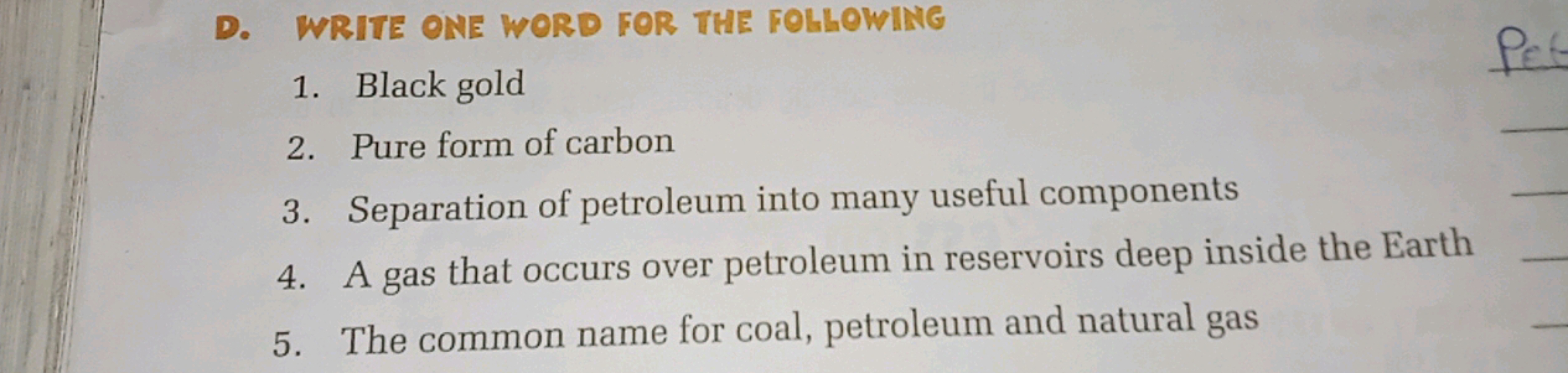 D. WRITE ONE WORD FOR THE FOLLOWING
1. Black gold
2. Pure form of carb