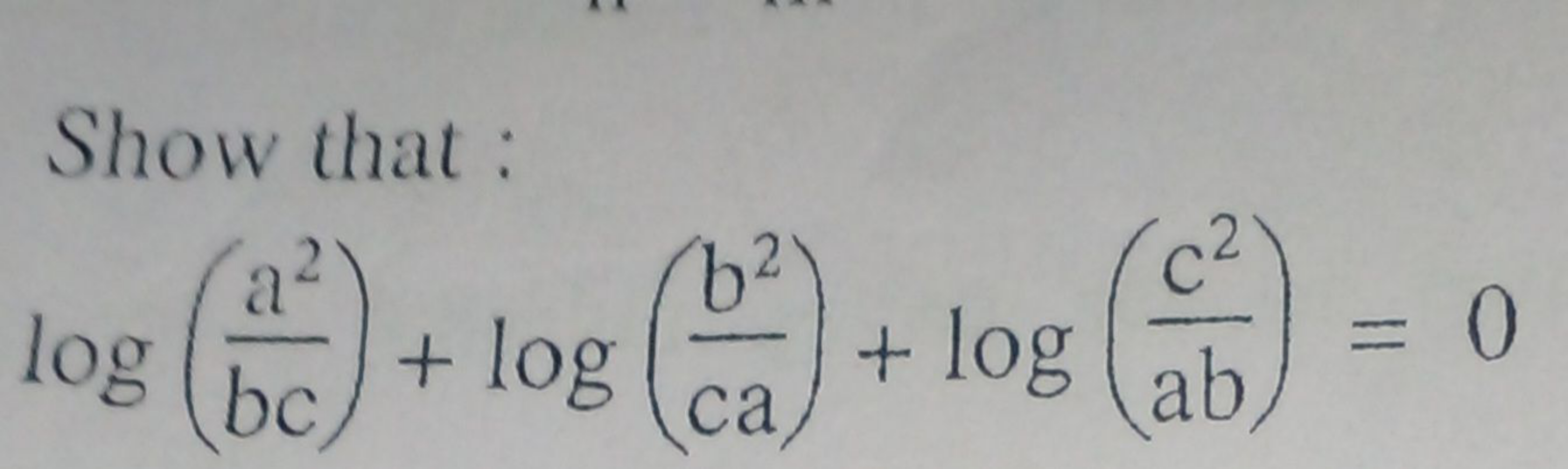 Show that:
a
+
log belog |
ca
+ log ab
= 0