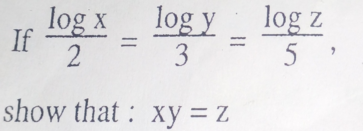  If 2logx​=3logy​=5logz​
show that: xy=z