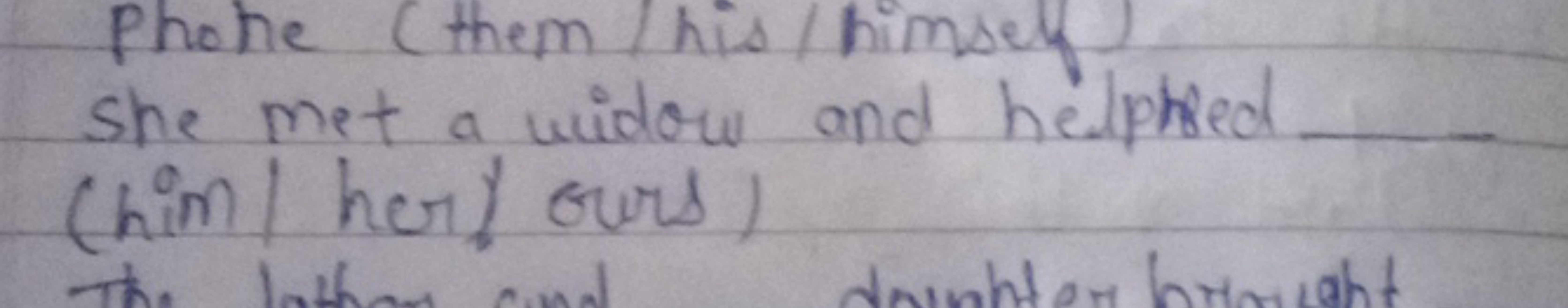 Phone (them / his / himself
she met a widow and helphed
(him / her) ou