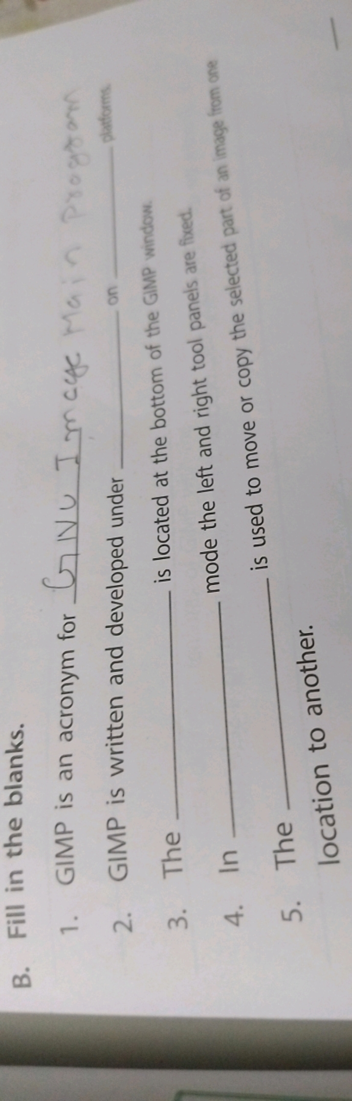 B. Fill in the blanks.
1. GIMP is an acronym for GIVe Ir  moe
2. GIMP 