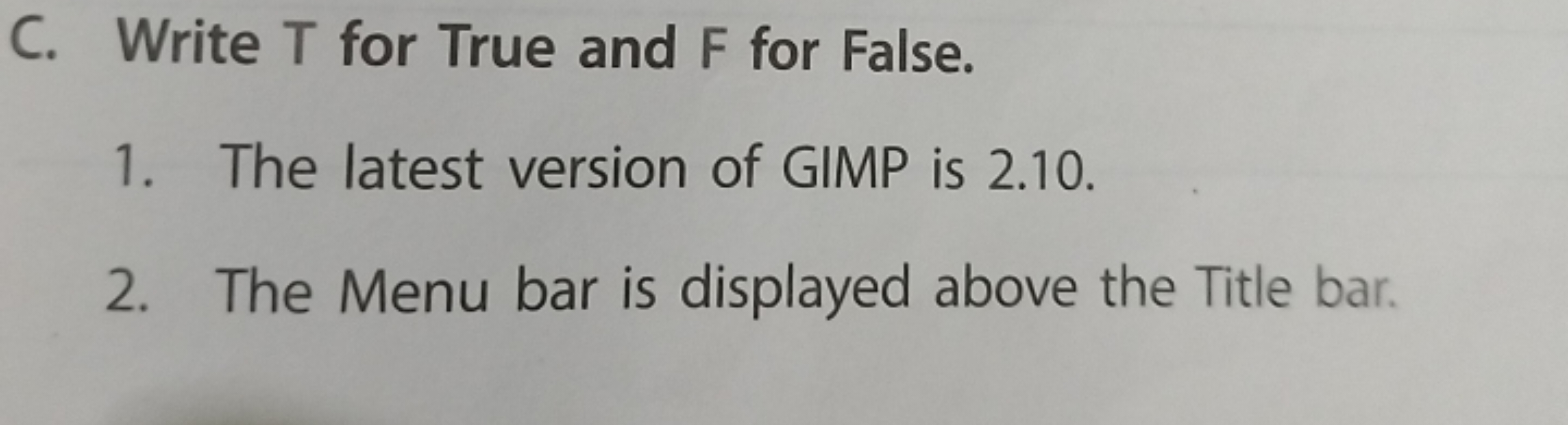 C. Write T for True and F for False.
1. The latest version of GIMP is 