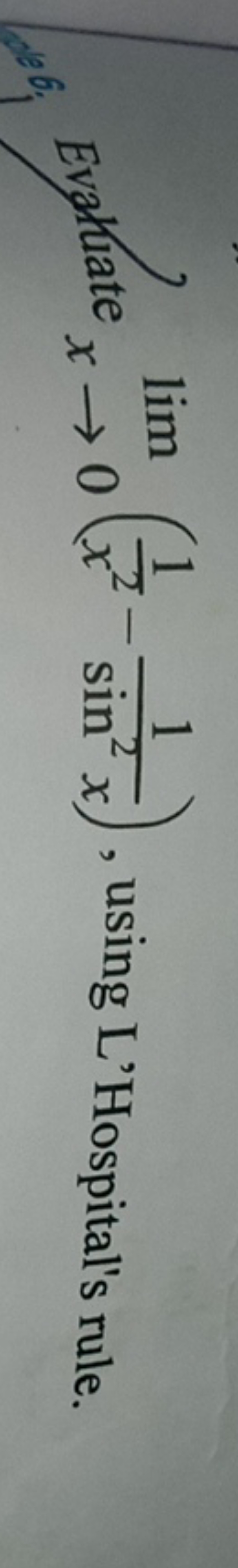 Evakuate limx→0​(x21​−sin2x1​), using L'Hospital's rule.