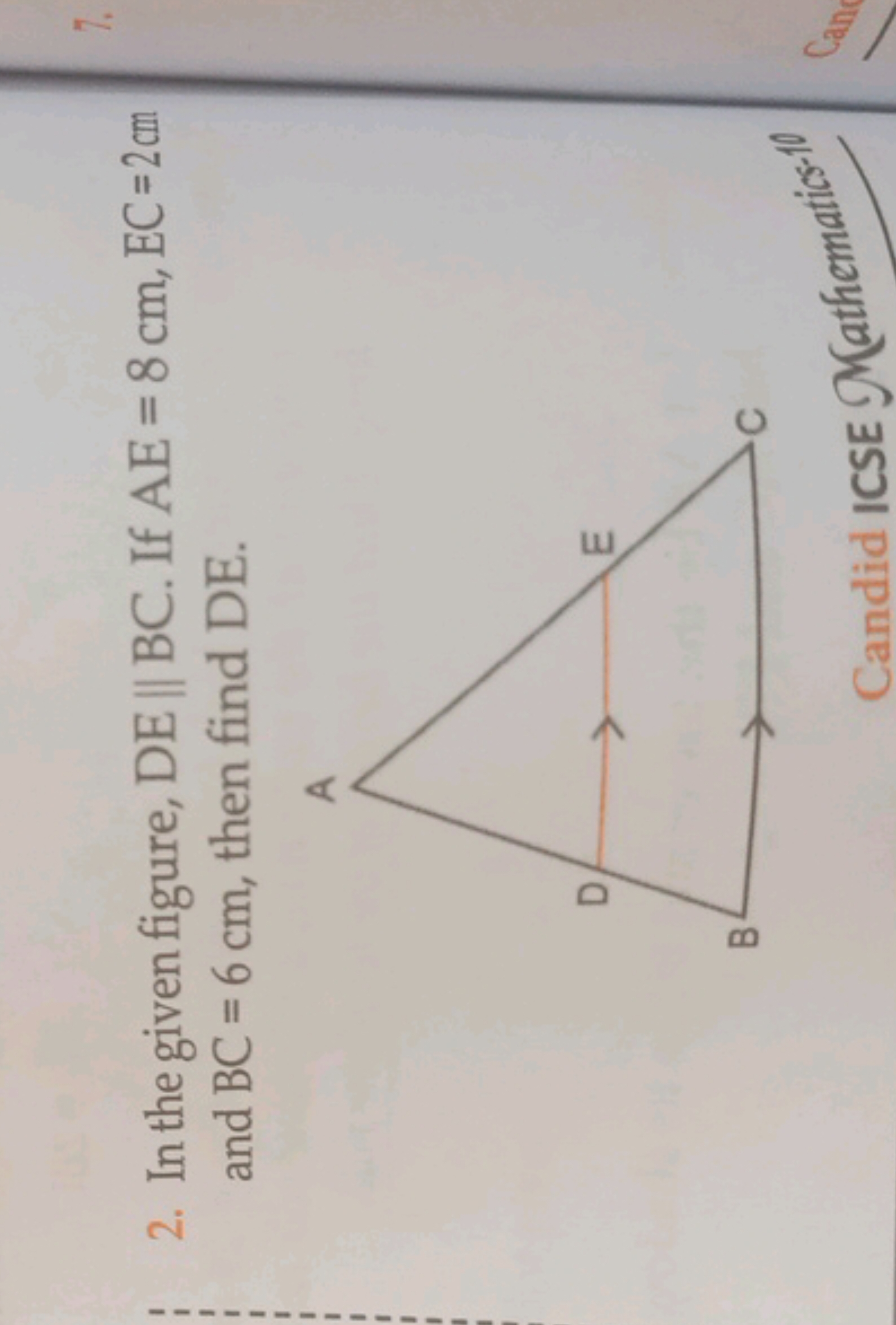 2. In the given figure, DE∥BC. If AE=8 cm,EC=2 cm and BC=6 cm, then fi