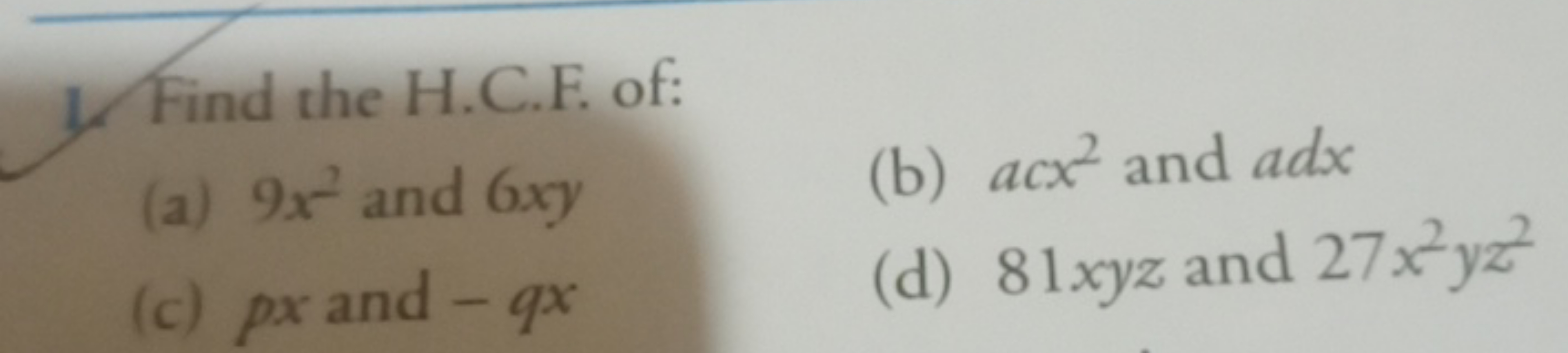 1. Find the H.C.F. of:
(a) 9x2 and 6xy
(b) acx2 and adx
(c) px and −qx