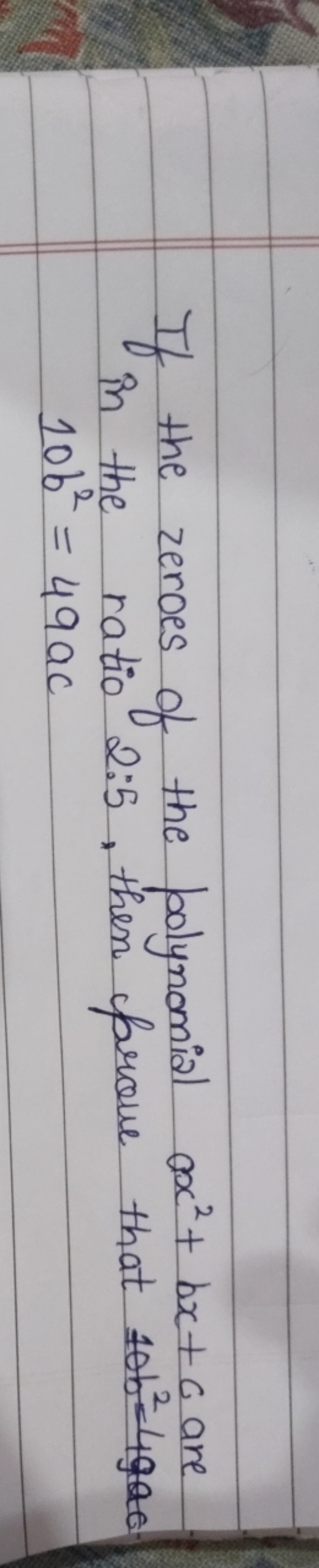 If the zeroes of the polynomial ax2+bx+c are in the ratio 2:5, then pr