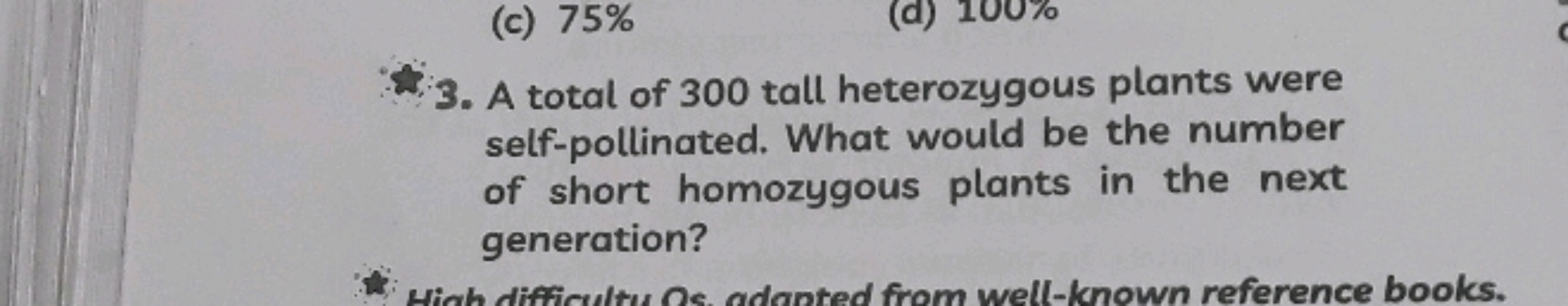 (c) 75%
(d
3. A total of 300 tall heterozygous plants were
self-pollin