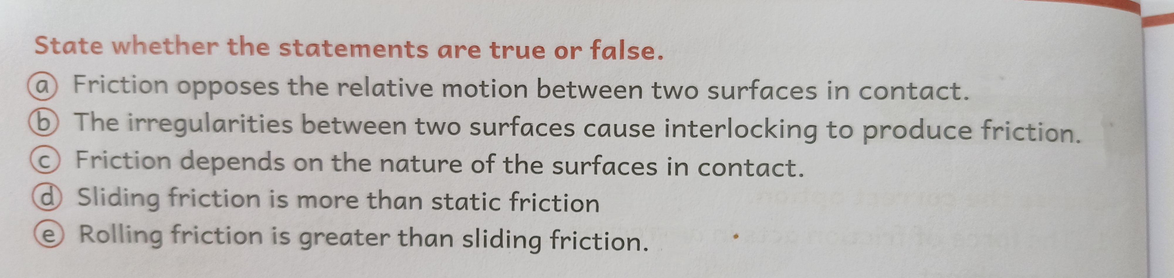 State whether the statements are true or false.
(a) Friction opposes t