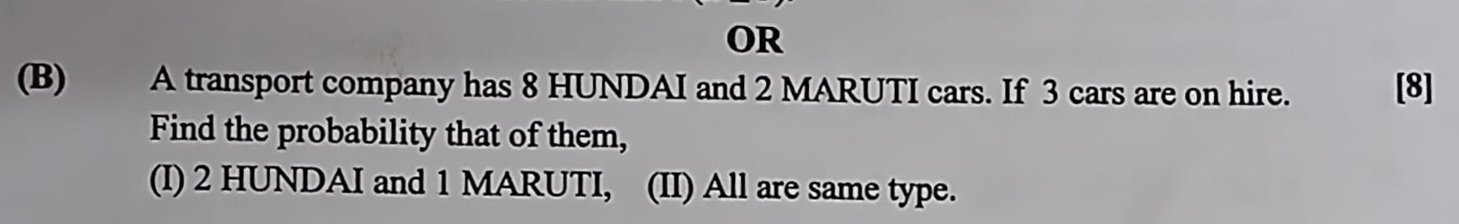 OR
(B) A transport company has 8 HUNDAI and 2 MARUTI cars. If 3 cars a