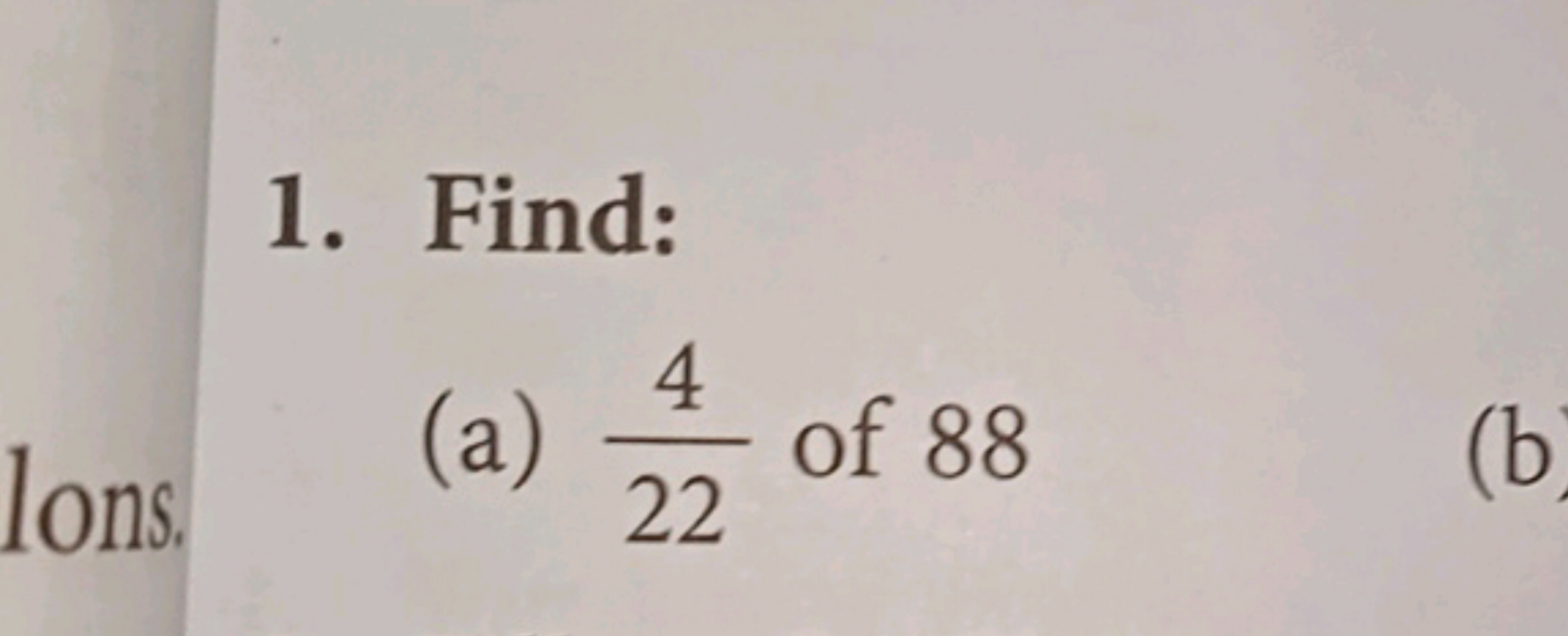 1. Find:
(a) 224​ of 88