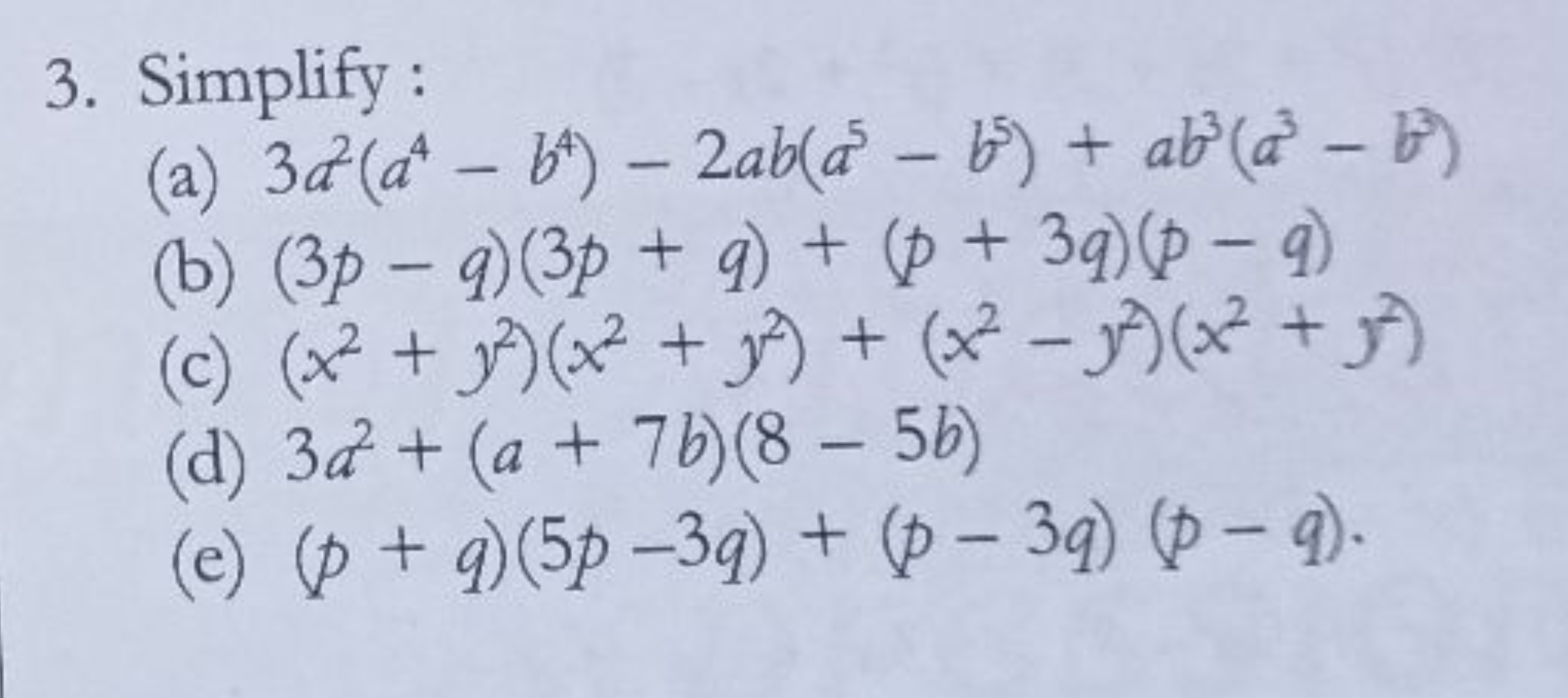 3. Simplify:
(a) 3a² (a - b) - 2ab(a³ - b³) + ab³ (a - b)
(b) (3p − q)