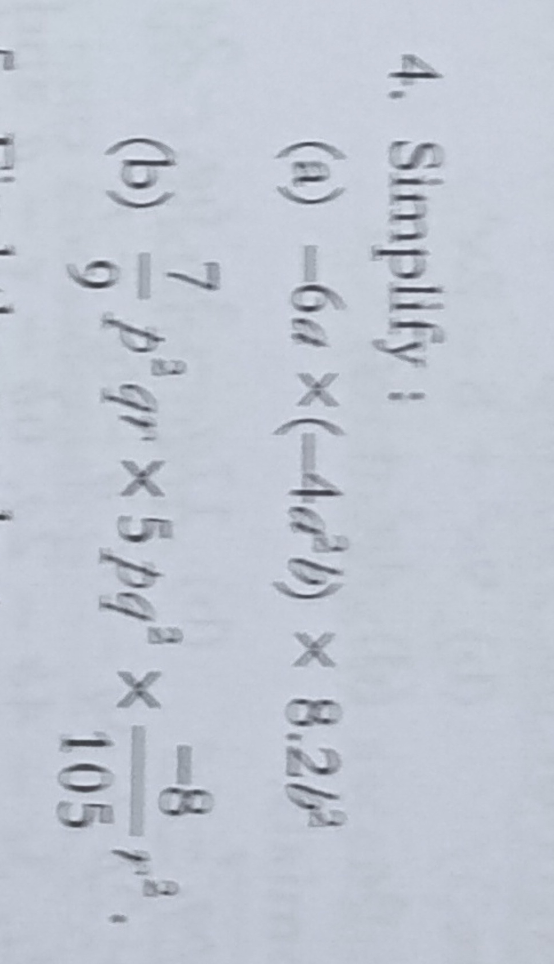 4. Simplify :
(a) =6a×(−4a3b)×8.2b2
(b) 97​p2qr×5pq2×105−8​r2.