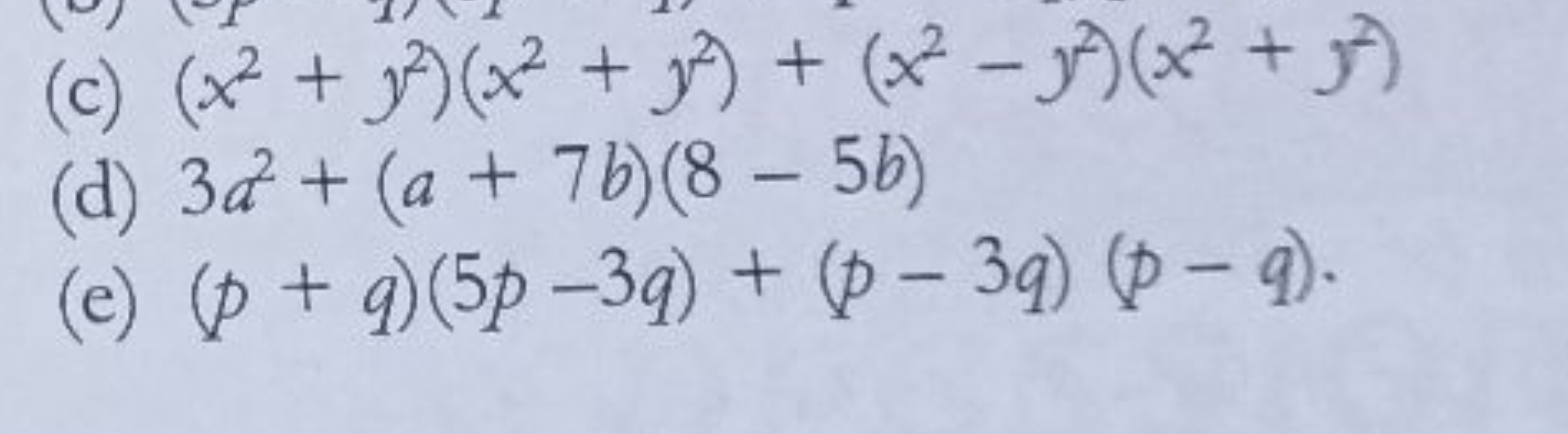 (c) (x2+y2)(x2+y2)+(x2−y2)(x2+y2)
(d) 3a2+(a+7b)(8−5b)
(e) (p+q)(5p−3q