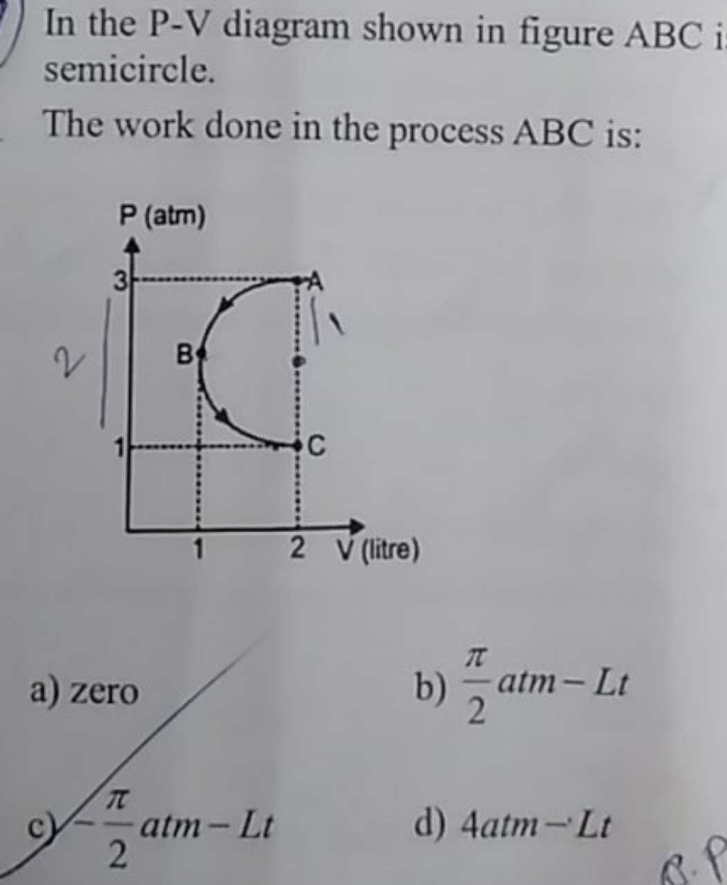 In the P−V diagram shown in figure ABC semicircle.
The work done in th