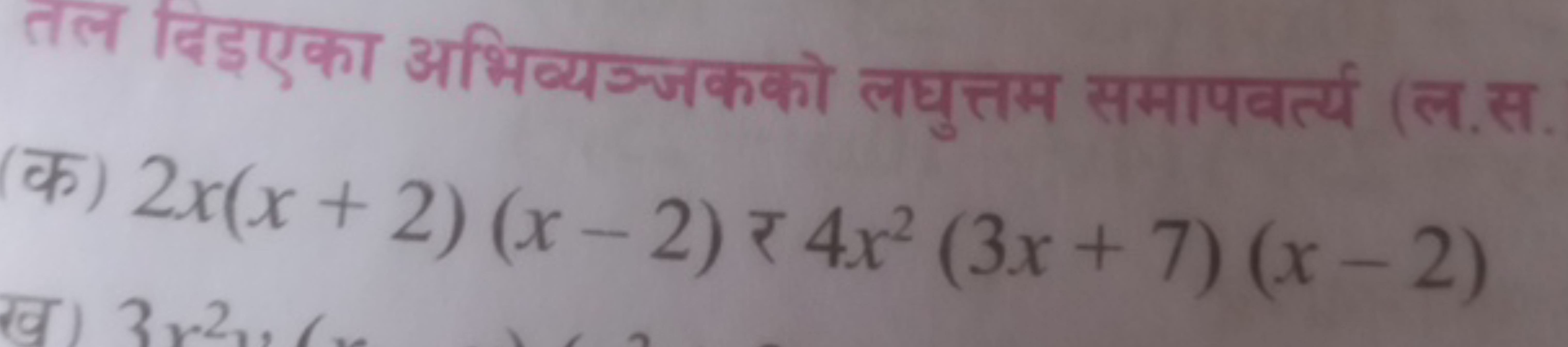 तल दिइएका अभिव्यञ्जकको लघुत्तम समापवर्त्य (ल.स
(क) 2x(x+2)(x−2) र 4x2(