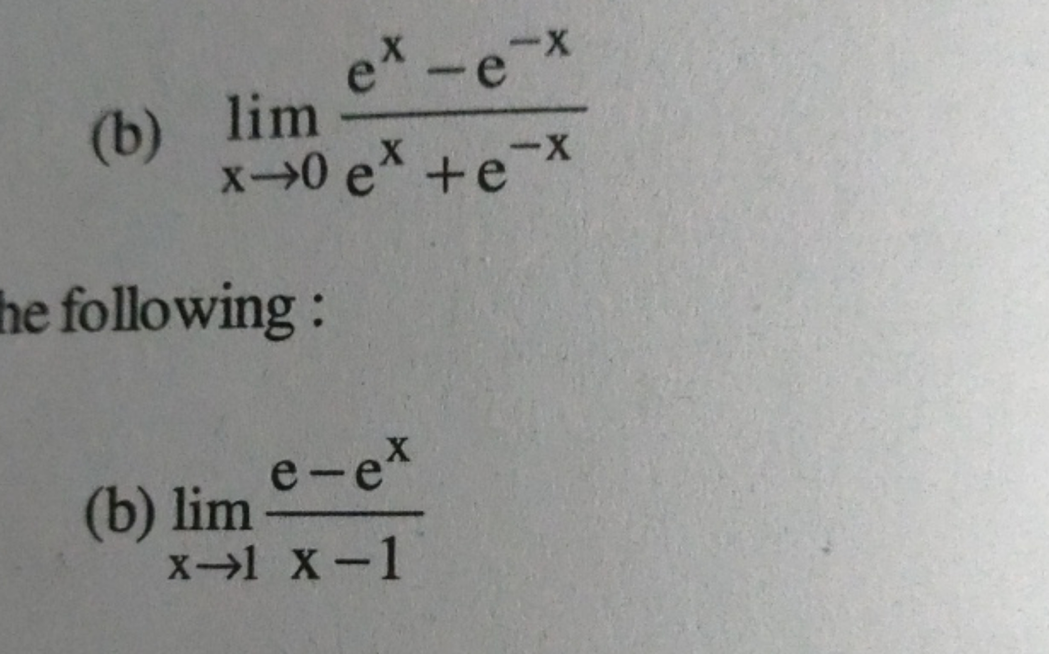 (b) limx→0​ex+e−xex−e−x​
following :
(b) limx→1​x−1e−ex​