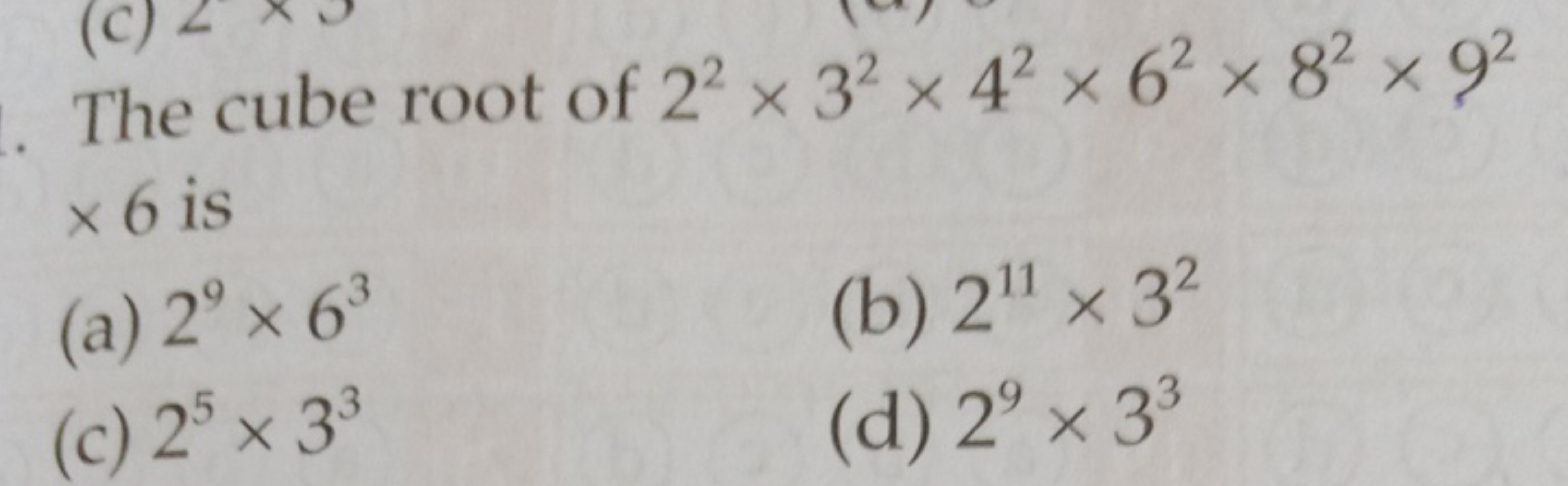 The cube root of 22×32×42×62×82×92 ×6 is
(a) 29×63
(b) 211×32
(c) 25×3