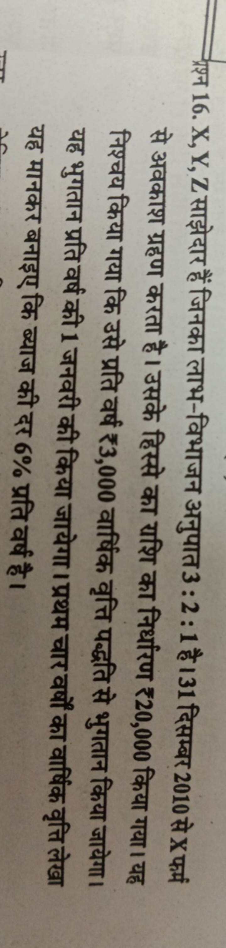 
श्न 16. X,Y,Z साझेदार हैं जिनका लाभ-विभाजन अनुपात 3:2:1 है। 31 दिसम्ब