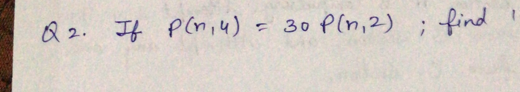 Q2. If P(n,4)=30P(n,2); find